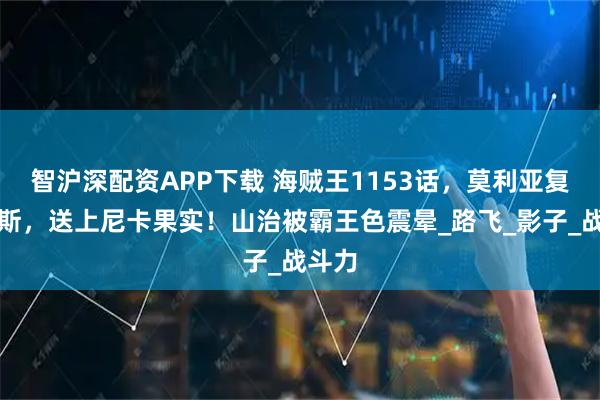 智沪深配资APP下载 海贼王1153话，莫利亚复活艾斯，送上尼卡果实！山治被霸王色震晕_路飞_影子_战斗力