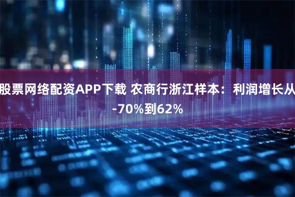 股票网络配资APP下载 农商行浙江样本：利润增长从-70%到62%